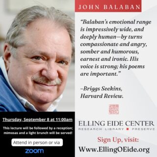 Come join us and help welcome award-winning author and professor, John Balaban. He will present a lecture on Vietnamese poetry on Thursday, September 8 starting at 11am. We'll be having a reception after the event! To learn  More, visit: www.ellingoeide.org